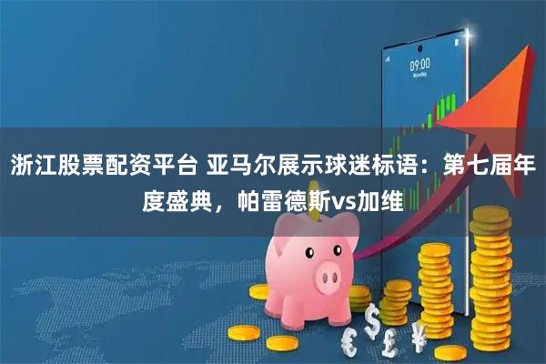 浙江股票配资平台 亚马尔展示球迷标语：第七届年度盛典，帕雷德斯vs加维